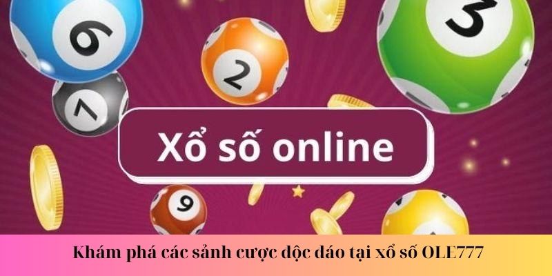 Khám phá các sảnh cược độc đáo tại xổ số OLE777