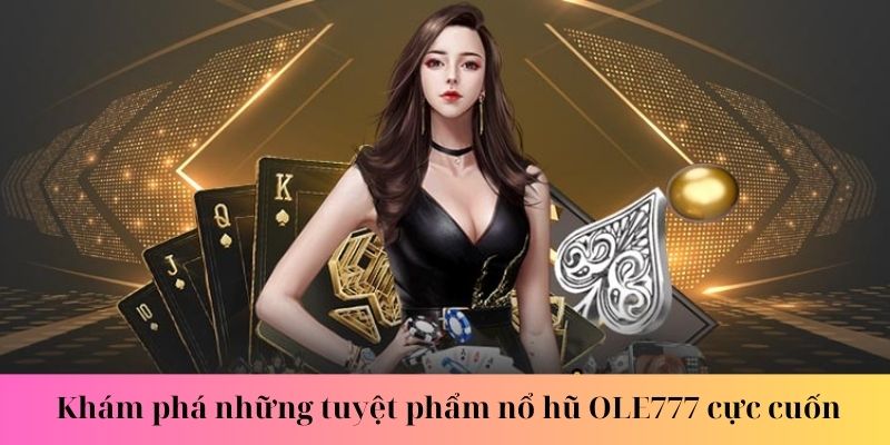 Khám phá các sảnh game cực cool tại nổ hũ OLE777